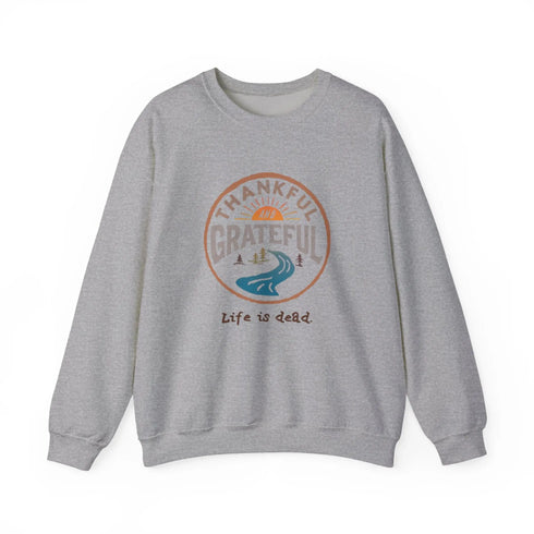 Life is dead. Thankful and Grateful Unisex Crewneck Sweatshirt - Thanksgiving