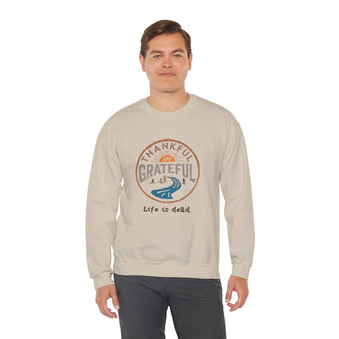 Life is dead. Thankful and Grateful Unisex Crewneck Sweatshirt - Thanksgiving