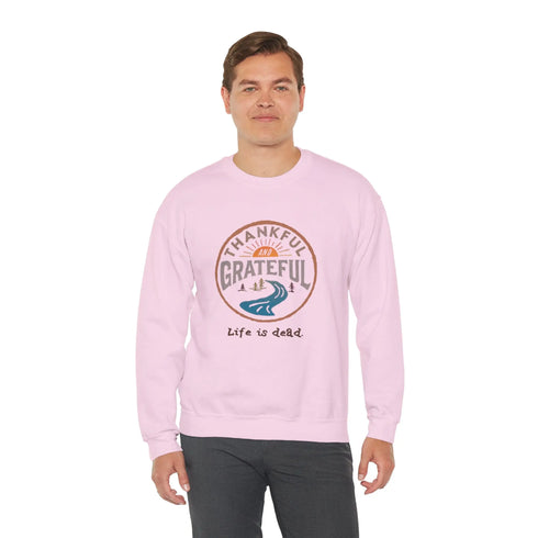 Life is dead. Thankful and Grateful Unisex Crewneck Sweatshirt - Thanksgiving
