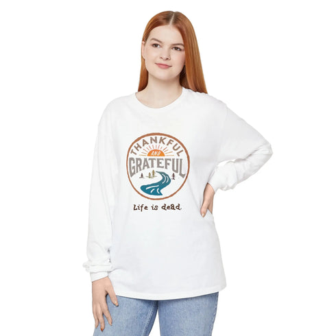 Life is dead. Thankful and Grateful Unisex Garment-dyed Long Sleeve - Thanksgiving