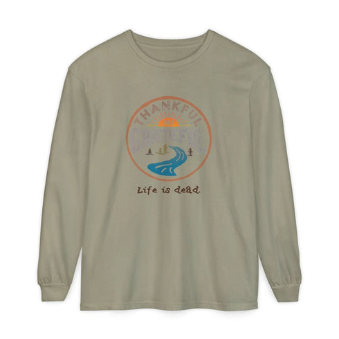 Life is dead. Thankful and Grateful Unisex Garment-dyed Long Sleeve - Thanksgiving