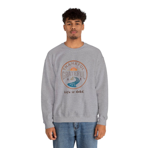 Life is dead. Thankful and Grateful Unisex Crewneck Sweatshirt - Thanksgiving